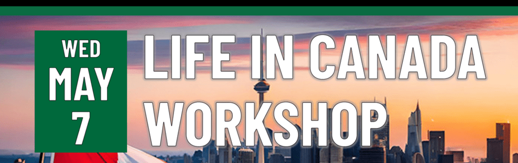 Life in Canada Workshop - Wed May 7
