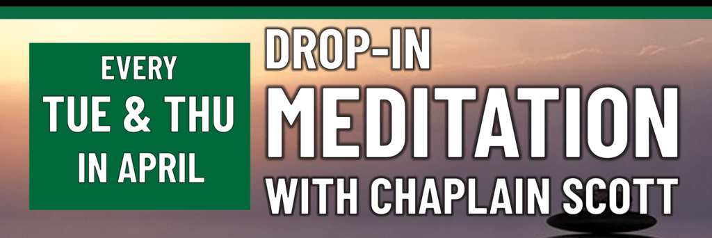 Header that says "Every tues & thurs in april - drop-in meditation with chaplain scott""