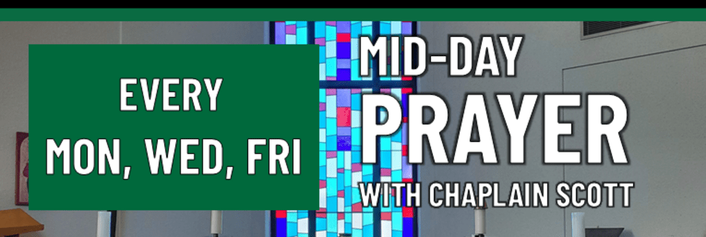 Mid-Day Prayer: Every monday, wenesday and friday from 12:00pm-12:15pm