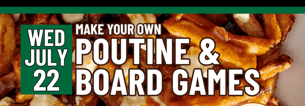 Banner stating Poutine & Board Games on Wednesday, July 22