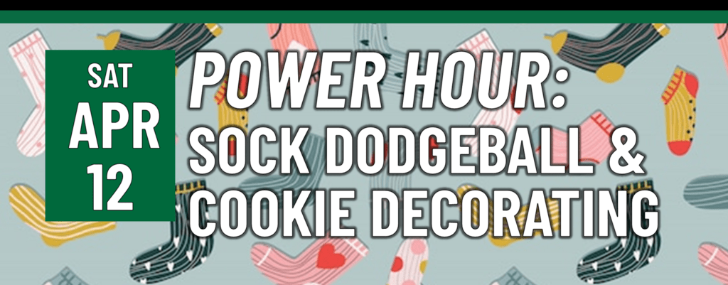 Header that says "Sat April 12 - Power Hour: Sock Dodgeball & cookie decorating"