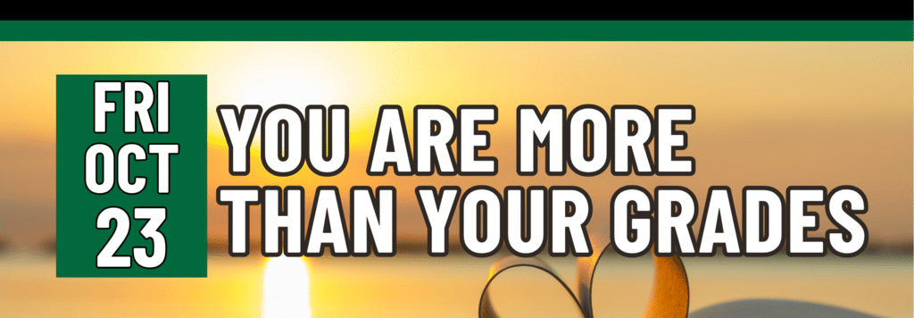YOU ARE MORE THAN YOUR GRADES, Friday, October 23
