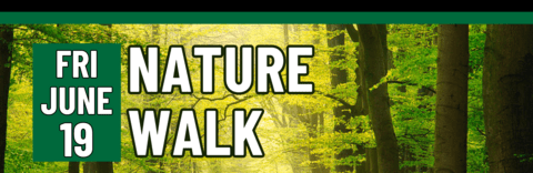 Banner stating Nature Walk on Friday, June 19