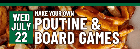 Banner stating Poutine & Board Games on Wednesday, July 22