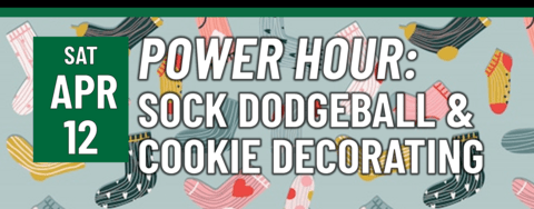 Header that says "Sat April 12 - Power Hour: Sock Dodgeball & cookie decorating"