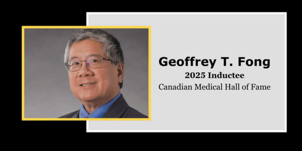 Geoffrey T. Fong and text, Geoffrey T. Fong, 2025 Inductee, Canadian Medical Hall of Fame
