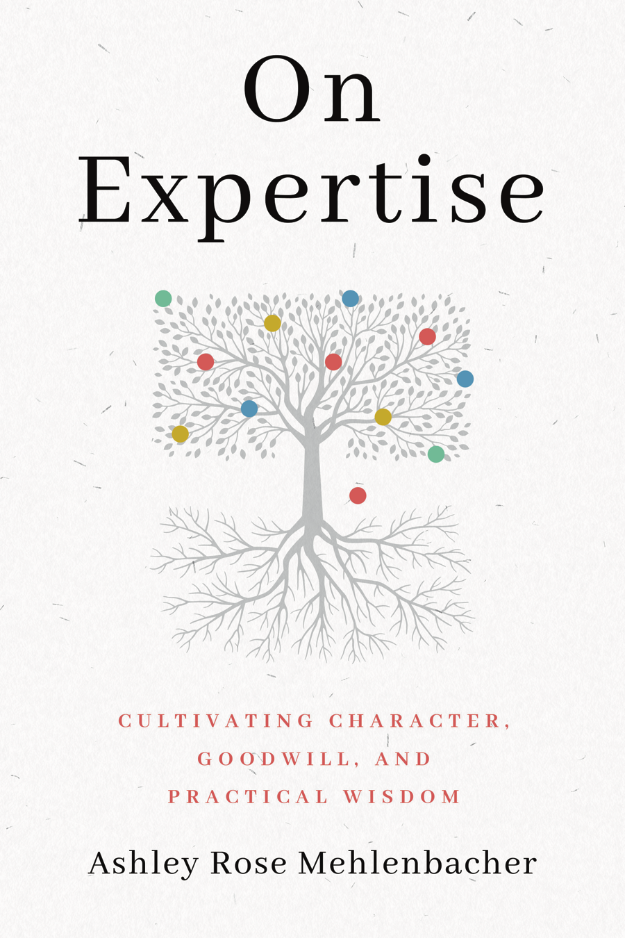 Cover image for On Expertise: Cultivating Character, Goodwill, and Practical Wisdom By Ashley Rose Mehlenbacher.