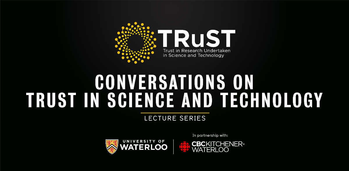 "Shows text reading: Conversations on Trust in Science and Technology—Lecture Series from the University of Waterloo and in partnership with the CBCKitchener-Waterloo."