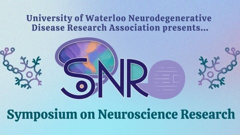 University of Waterloo Neurodegenerative Disease Research Association presents the Symposium on Neuroscience Research