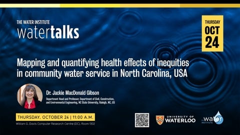 WaterTalk: Mapping and quantifying health effects of inequities in community water service in North Carolina, USA; Dr. Jackie Gibson (Prof. dept of Civil Construction and Environ. Engineering, NC State); hosted by the Water Institute