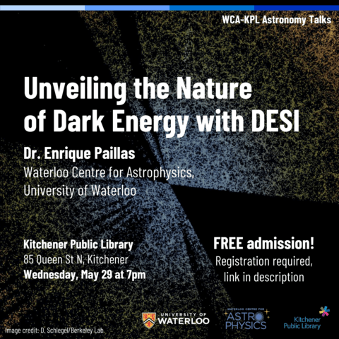 Event poster for Unveiling the Nature of Dark Energy with Desi with Dr. Enrique Paillas from the Waterloo Centre for Astrophysics. The event is at Kitchener Public Library on Wednesday May 29 at 7 pm. Free admission and registration is required.