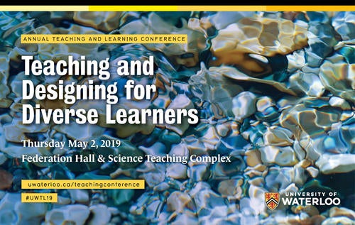 University of Waterloo Teaching and Learning Conference Teaching and Designing for Diverse Learners May 2 in Fed Hall & STC