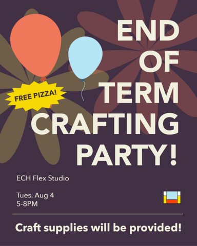 Poster for SoFA end of term crafting party on August 8 from 5-8 p.m. in Flex Studio.  Text on deep purple background with balloons and flowers.