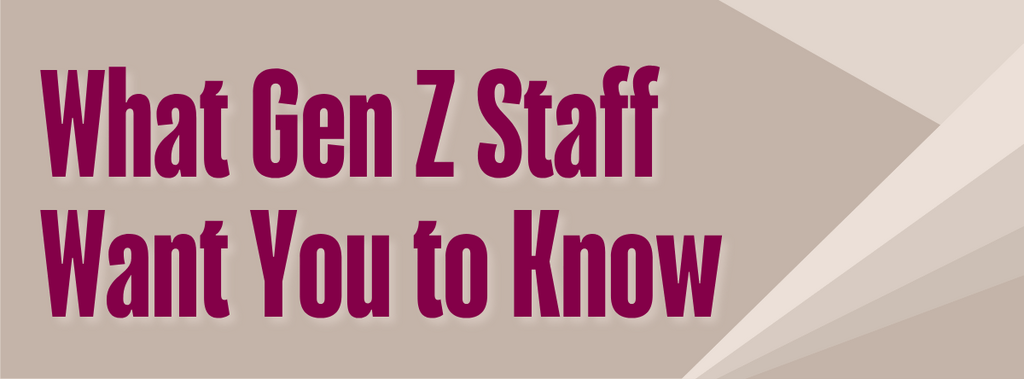 What Gen Z Staff Want You to Know