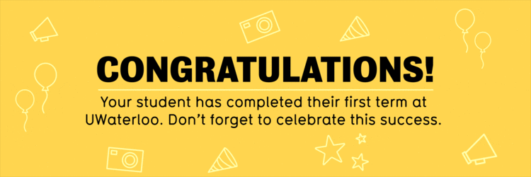 &quot;Congratulations! Your student has completed their first term at UWaterloo. Don't forget to celebrate this success.&quot;