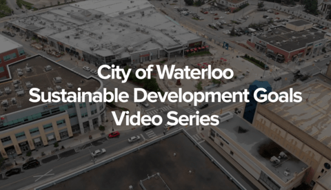 "City of Waterloo Sustainable Development Goals Video Series" overlaid an image of Uptown Waterloo