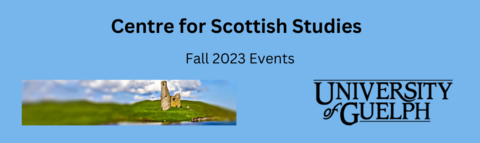 Text: Centre for Scottish Studies, Fall 2023 Events; University of Guelph logo; Image of Scottish Castlege of 
