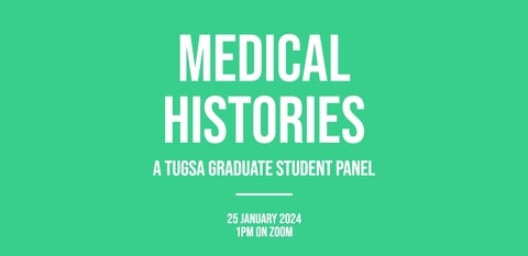 Medical Histories. A TUGSA graduate student panel. 25 January 2024. 1:00 pm on Zoom