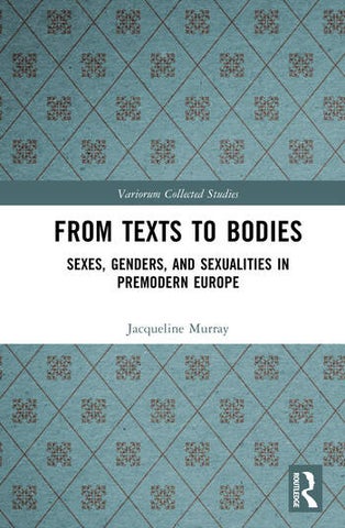 From Text to Bodies: Sexes, Genders, and Sexualities in Premodern Europe by Jacqueline Murray