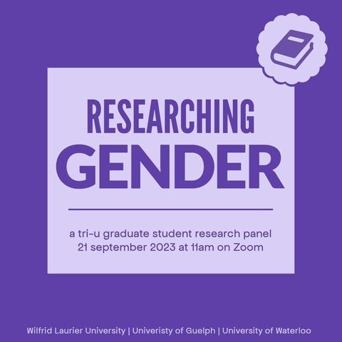Researching Gender, a tri-ugraduate student research panel 21 September 2023 at 11 am on Zoom, Wilfrid Laurier University, University of Guelph, University of Waterloo