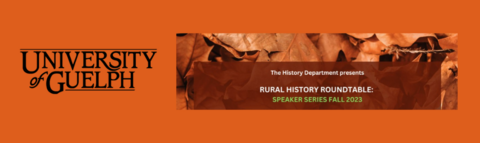 Text: University of Guelph logo; "The History department presents Rural History Roundtable Speaker Series Fall 2023; on orange background with leaves