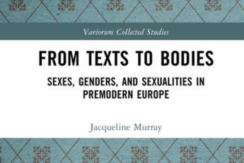 From Text to Bodies: Sexes, Genders, and Sexualities in Premodern Europe by Jacqueline Murray