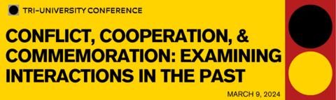 Text: Tri-University Conference. Conflict, Cooperation, and Commemoration: Examining Interactions in the Past. March 9 2024.