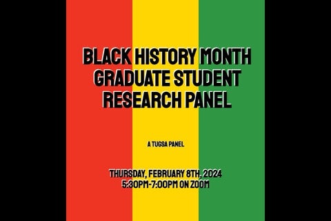 Text on stripes of black, red, yellow, green, and black: Black History Month Graduate Student Research Panel. A TUGSA Panel. Thursday, February 8th, 2024. 5:30 pm - 7:00 pm on Zoom