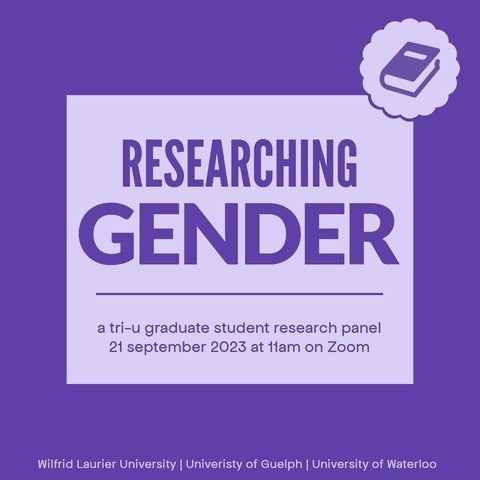 Researching Gender, a tri-ugraduate student research panel 21 September 2023 at 11 am on Zoom, Wilfrid Laurier University, University of Guelph, University of Waterloo