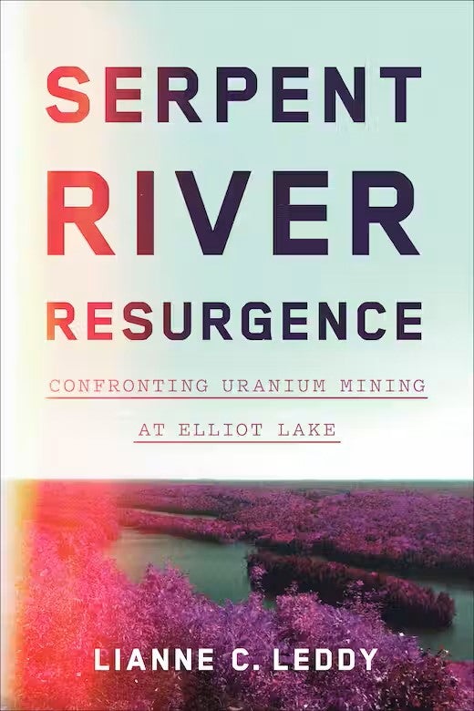 Cover of "Serpent River Resurgence. Confronting Uranium Mining at Elliot Lake," by Lianne C. Leddy.