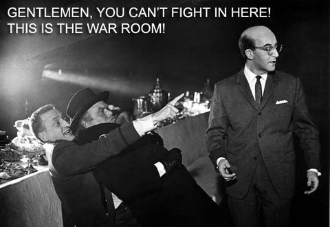 Dr. Strangelove meme captioned "Gentlemen, you can't fight in here. This is the war room"