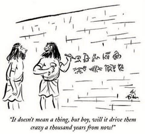 Ancient inscription captioned "It doesn't mean a thing, but boy, will it drive them crazy a thousand years from now?"