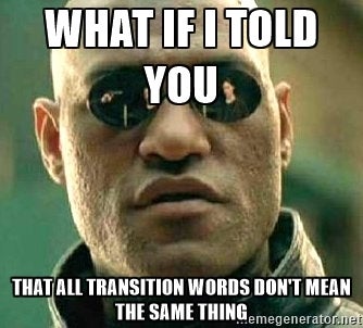 Matrix meme captioned "What if I told you not all transition words don't mean the same thing"