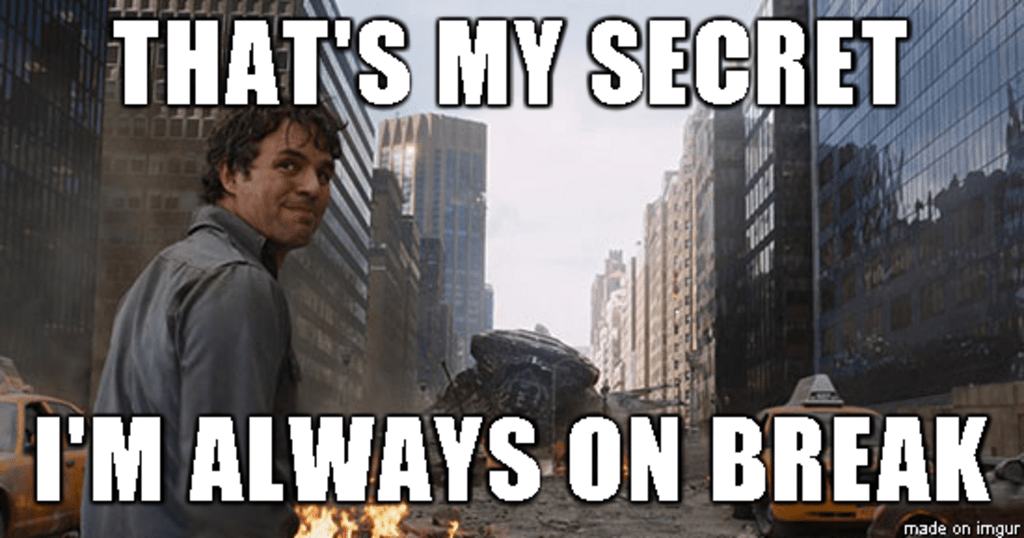 Bruce Banner saying "That's my secret, I'm always on break" 