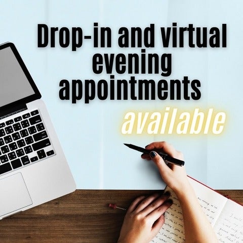 Drop in and virtual evening appointments available 