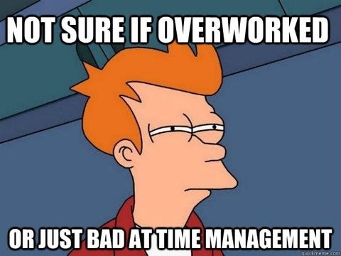 Futurama Fry meme, which reads "Not sure if overworked / or just bad at time management"