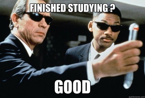 Men in black meme captioned "Finished studying? Good"
